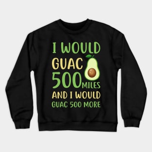 I Would Guac 500 Miles And i Would Guac 500 Crewneck Sweatshirt